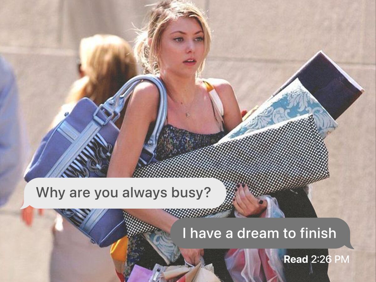 Why are you always busy? I have a dream to finish.